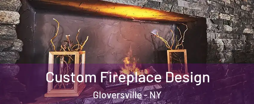  Custom Fireplace Design Gloversville - NY