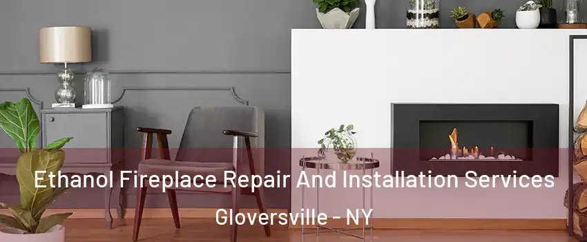  Ethanol Fireplace Repair And Installation Services Gloversville - NY