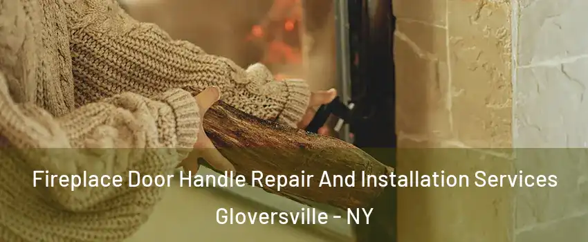  Fireplace Door Handle Repair And Installation Services Gloversville - NY