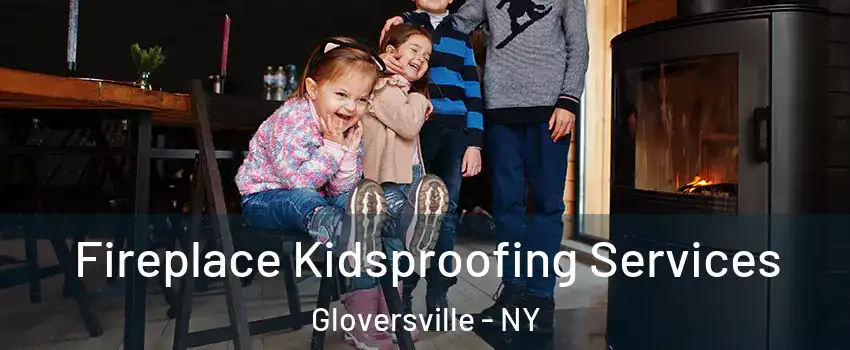  Fireplace Kidsproofing Services Gloversville - NY