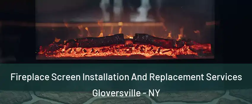  Fireplace Screen Installation And Replacement Services Gloversville - NY