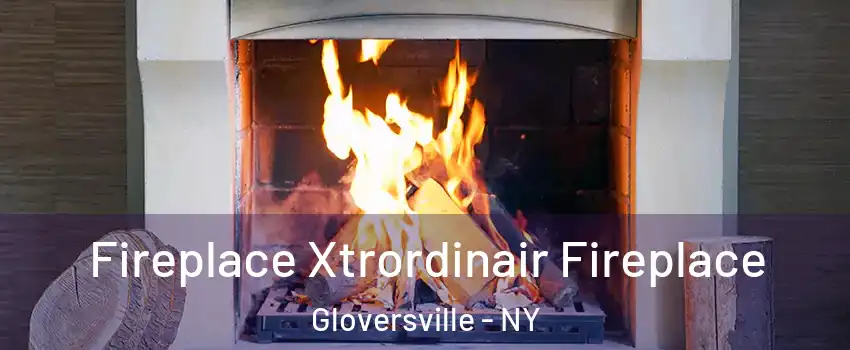  Fireplace Xtrordinair Fireplace Gloversville - NY