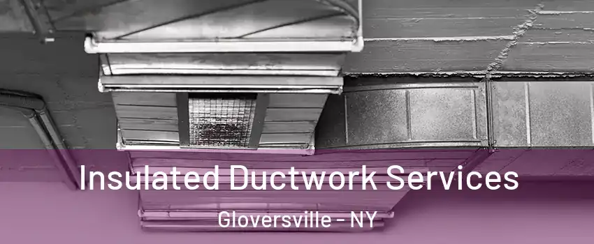  Insulated Ductwork Services Gloversville - NY