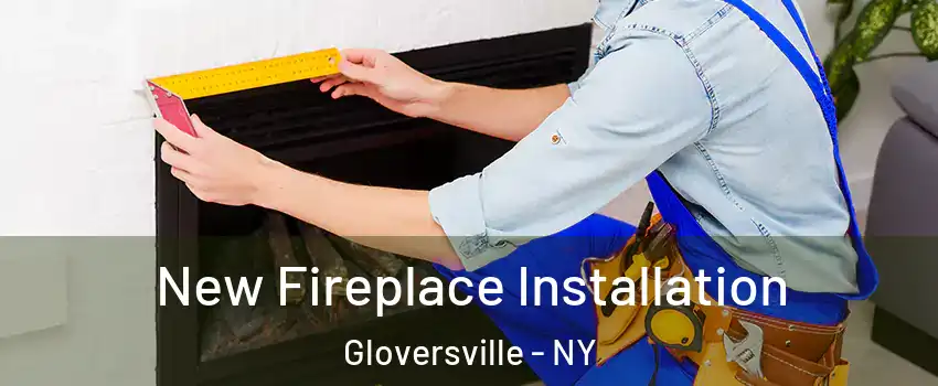  New Fireplace Installation Gloversville - NY