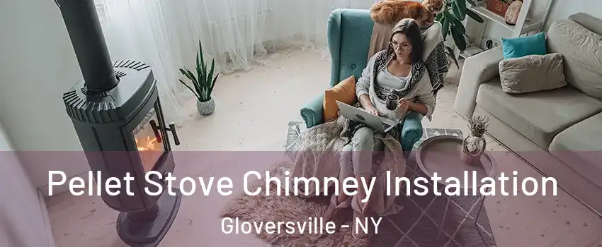  Pellet Stove Chimney Installation Gloversville - NY