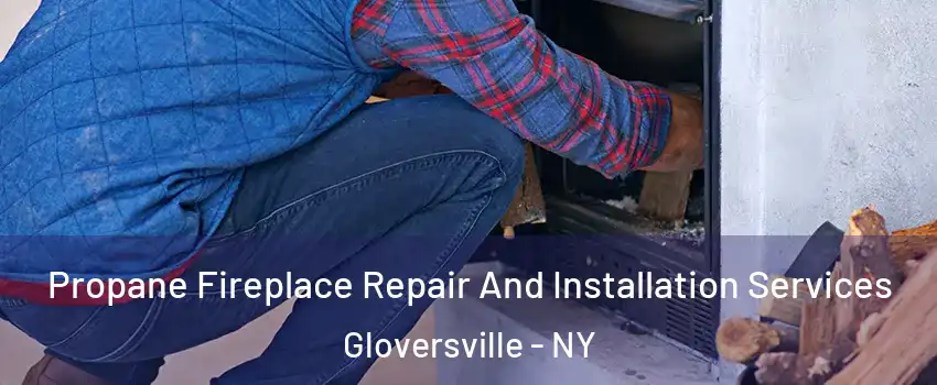  Propane Fireplace Repair And Installation Services Gloversville - NY