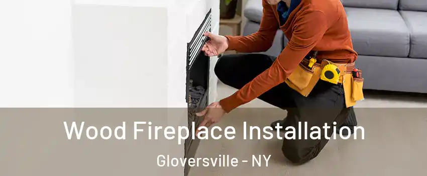  Wood Fireplace Installation Gloversville - NY