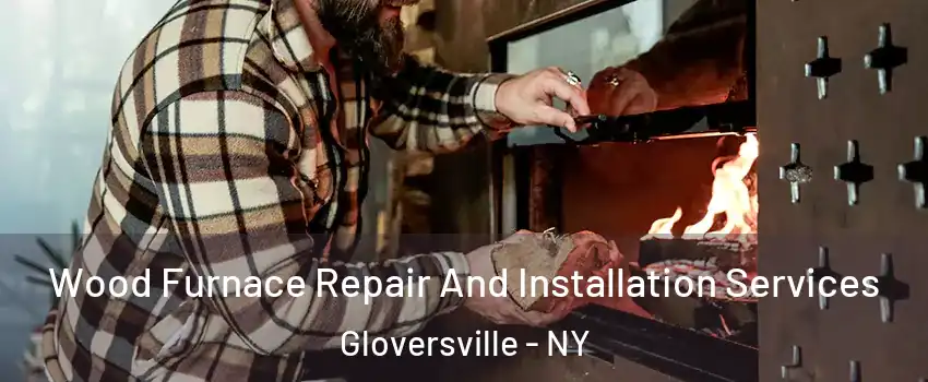  Wood Furnace Repair And Installation Services Gloversville - NY